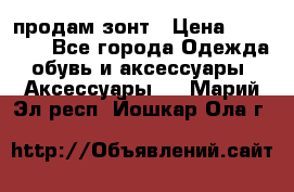 продам зонт › Цена ­ 10 000 - Все города Одежда, обувь и аксессуары » Аксессуары   . Марий Эл респ.,Йошкар-Ола г.